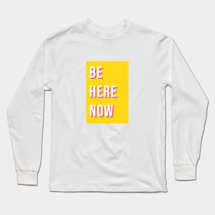 Be here now Long Sleeve T-Shirt